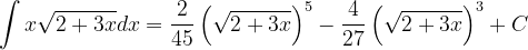 \dpi{120} \int x\sqrt{2+3x}dx=\frac{2}{45}\left ( \sqrt{2+3x} \right )^{5}-\frac{4}{27}\left ( \sqrt{2+3x} \right )^{3}+C